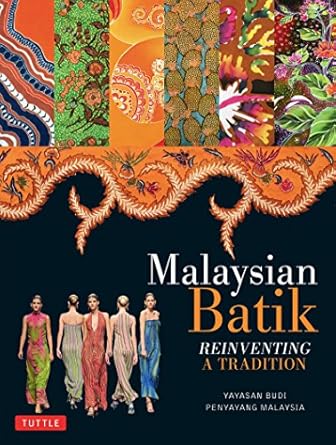 Discover the Art of Transformation: A Review of Malaysian Batik: Reinventing a Tradition
