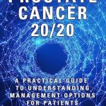 Unlocking Hope: A Comprehensive Review of PROSTATE CANCER 20/20: A Practical Guide to Understanding Management Options for Patients and Their Families