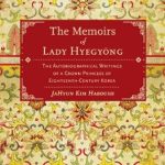 An Insightful Journey Through Royal Life: The Memoirs of Lady Hyegyong: The Autobiographical Writings of a Crown Princess of Eighteenth-Century Korea An Insightful Journey Through Royal Life: The Memoirs of Lady Hyegyong: The Autobiographical Writings of a Crown Princess of Eighteenth-Century Korea