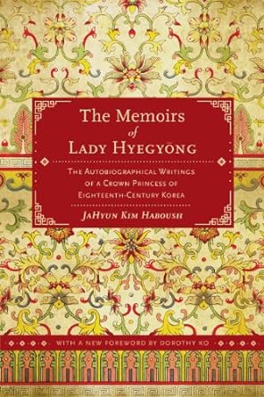 An Insightful Journey Through Royal Life: The Memoirs of Lady Hyegyong: The Autobiographical Writings of a Crown Princess of Eighteenth-Century Korea