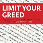 Unlock Sustainable Success: A Review of ‘Limit Your Greed: Put Principles Above Money to Build Better Businesses and a Better World (and Still Make a Profit)’”