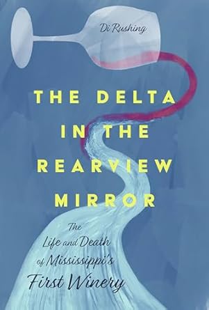 Discover the Untold Story of Mississippi’s First Winery: A Review of The Delta in the Rearview Mirror: The Life and Death of Mississippi’s First Winery