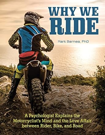 Unveiling the Thrill: A Deep Dive into ‘Why We Ride: A Psychologist Explains the Motorcyclist’s Mind and the Relationship Between Rider, Bike, and Road’