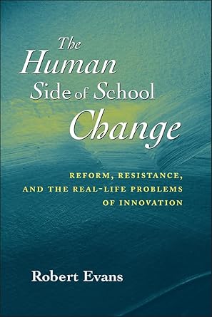 Transform Your School: A Comprehensive Review of The Human Side of School Change: Reform, Resistance, and the Real-Life Problems of Innovation