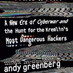 Uncover the Dark Secrets of Cyber Warfare: A Must-Read Review of ‘Sandworm: A New Era of Cyberwar and the Hunt for the Kremlin’s Most Dangerous Hackers’