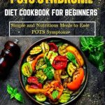 Transform Your Health with This Must-Have Guide: POTS Syndrome Diet Cookbook for Beginners – Simple and Nutritious Meals to Ease POTS Symptoms