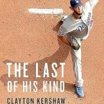 An Unforgettable Journey Through Baseball Greatness: The Last of His Kind: Clayton Kershaw and the Burden of Greatness