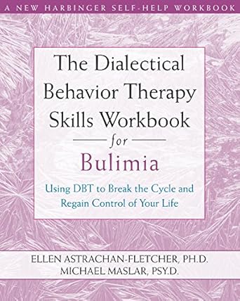 Transform Your Life with This Essential Guide: The Dialectical Behavior Therapy Skills Workbook for Bulimia – Using DBT to Break the Cycle and Regain Control of Your Life (A New Harbinger Self-Help Workbook)