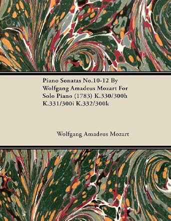 Discover the Timeless Brilliance: Piano Sonatas No.10-12 by Wolfgang Amadeus Mozart for Solo Piano (1783) K.330/300h K.331/300i K.332/300k – A Must-Have for Music Lovers!