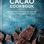 Unlock the Secrets of Health and Flavor: A Comprehensive Review of The Cacao Cookbook: Discover the Health Benefits and Uses of Cacao, with 50 Delicious Recipes (Aster Cookbooks)