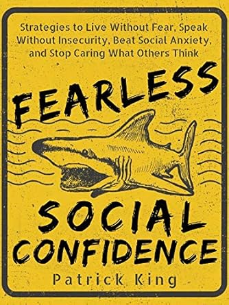 Unlock Your True Potential: A Comprehensive Review of ‘Fearless Social Confidence: Strategies to Live Without Insecurity, Speak Without Fear, Beat Social Anxiety, and Stop Caring What Others Think (Be Confident and Fearless Book 7)’