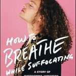An Inspiring Journey of Resilience: How to Breathe While Suffocating – A Story Of Overcoming Addiction, Recovering From Trauma, and Healing My Soul
