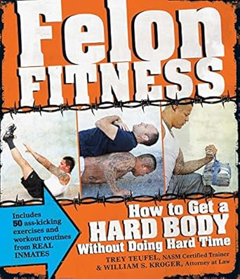 Transform Your Body with Proven Strategies: A Review of Felon Fitness: How to Get a Hard Body Without Doing Hard Time