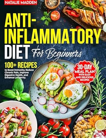 Unlock Your Health: A Comprehensive Review of the ANTI-INFLAMMATORY DIET FOR BEGINNERS: 30-Day Meal Plan to Boost Immunity, Reduce Chronic Pain, Improve Digestive Health, and Enhance Longevity with 100+ Easy and Delicious Recipes