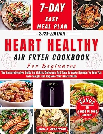 Discover the Secrets to Heart Health: A Comprehensive Review of the HEART HEALTHY AIR FRYER COOKBOOK FOR BEGINNERS – Delicious and Easy Recipes to Help You Lose Weight and Improve Your Health!