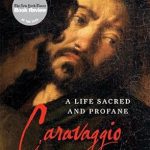 Discover the Fascinating Journey of Art and Faith in Our Review of ‘Caravaggio: A Life Sacred and Profane Reprint Edition’
