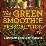 Discover the Power of Nutrition: A Comprehensive Review of ‘The Green Smoothie Prescription: A Complete Guide to Total Health’