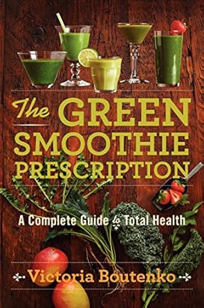 Discover the Power of Nutrition: A Comprehensive Review of ‘The Green Smoothie Prescription: A Complete Guide to Total Health’