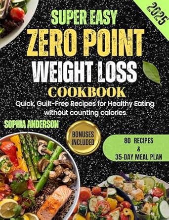 Discover the Secrets to Effortless Weight Loss: SUPER EASY ZERO POINT WEIGHT LOSS COOKBOOK 2025 – Quick, Guilt-Free Recipes for Healthy Eating without Counting Calories