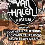 An Unforgettable Journey Through Rock History: Van Halen Rising: How a Southern California Backyard Party Band Saved Heavy Metal
