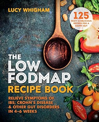 Transform Your Gut Health: A Comprehensive Review of The Low-FODMAP Recipe Book: Relieve Symptoms of IBS, Crohn’s Disease & Other Gut Disorders in 4–6 Weeks