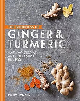 Discover the Healing Power of Spices: A Review of The Goodness of Ginger & Turmeric: 40 Flavoursome Anti-Inflammatory Recipes
