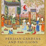 Discover the Timeless Beauty of Persian Gardens: A Review of ‘Persian Gardens and Pavilions: Reflections in History, Poetry and the Arts’