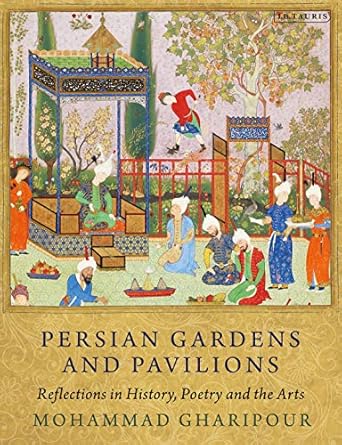 Discover the Timeless Beauty of Persian Gardens: A Review of ‘Persian Gardens and Pavilions: Reflections in History, Poetry and the Arts’