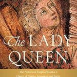 Unraveling History’s Mysteries: A Deep Dive into The Lady Queen: The Notorious Reign of Joanna I, Queen of Naples, Jerusalem, and Sicily