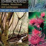Discover the Magic of Nature in ‘Machine Embroidered Flowers, Woodlands and Landscapes: The Art of Alison Holt’ – A Captivating Review