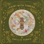 Discover the Art of Seasonal Stitching: A Comprehensive Review of ‘Paint with Thread: A Step-by-Step Guide to Embroidery Through the Seasons’ Discover the Art of Seasonal Stitching: A Comprehensive Review of ‘Paint with Thread: A Step-by-Step Guide to Embroidery Through the Seasons’