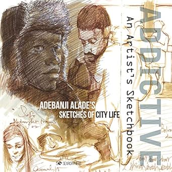 Unlocking Urban Creativity: A Review of Addictive – An Artist’s Sketchbook: Adebanji Alade’s Sketches of City Life