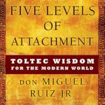 Uncover Profound Insights in My Review of The Five Levels of Attachment: Toltec Wisdom for the Modern World (Toltec Mastery Series) Uncover Profound Insights in My Review of The Five Levels of Attachment: Toltec Wisdom for the Modern World (Toltec Mastery Series)