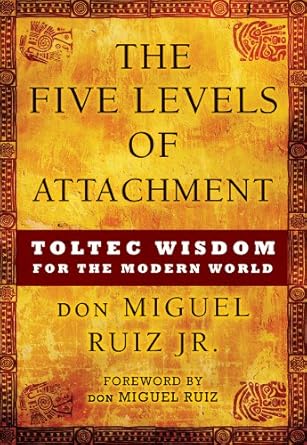 Uncover Profound Insights in My Review of The Five Levels of Attachment: Toltec Wisdom for the Modern World (Toltec Mastery Series)