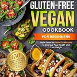 Discover the Best Easy Recipes: The 30-Minute Gluten-free Vegan Cookbook for Beginners: 150 Simple, Delicious, and Nutritious, Plant-based Gluten-free Recipes. Make Them In Under 30 Minutes … (The Plant-Based Vegan Lifestyle Series 6)