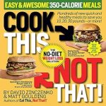 Discover Deliciously Healthy Recipes in ‘Cook This, Not That! Easy & Awesome 350-Calorie Meals’: Hundreds of Quick Meals to Help You Lose 10, 20, 30 Pounds or More!
