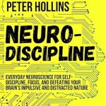 Unlock Your Potential: A Comprehensive Review of Neuro-Discipline: Everyday Neuroscience for Self-Discipline, Focus, and Defeating Your Brain’s Impulsive and Distracted Nature (Live a Disciplined Life Book 6) Unlock Your Potential: A Comprehensive Review of Neuro-Discipline: Everyday Neuroscience for Self-Discipline, Focus, and Defeating Your Brain’s Impulsive and Distracted Nature (Live a Disciplined Life Book 6)