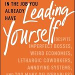 Transform Your Work Life: A Must-Read Review of ‘Leading Yourself: Find More Joy, Meaning, and Opportunities in the Job You Already Have (Despite Imperfect Bosses, Weird Economies, Lethargic Coworkers, Annoying Systems, and Too Many Deliverables)’