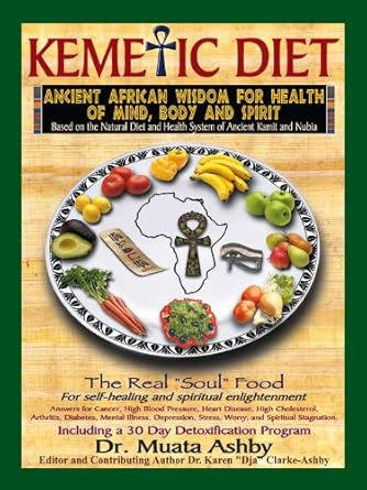 Discover the Transformative Power of the Kemetic Diet: Ancient African Wisdom for Health of Mind, Body and Spirit