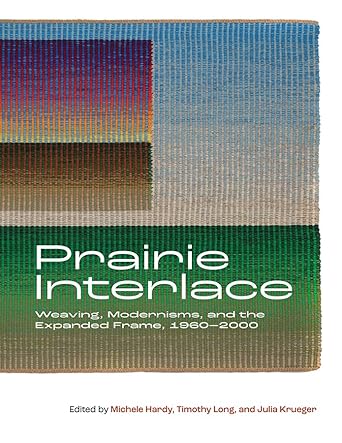 Discover the Artistic Evolution: A Review of ‘Prairie Interlace: Weaving, Modernisms, and the Expanded Frame, 1960-2000 (Art in Profile)’