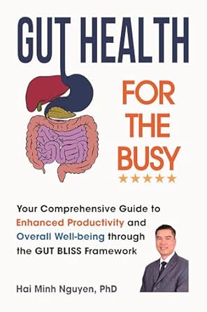 Unlock Your Potential: A Comprehensive Review of ‘GUT HEALTH FOR THE BUSY: Your Comprehensive Guide to Enhanced Productivity and Overall Well-being through the GUT BLISS Framework’